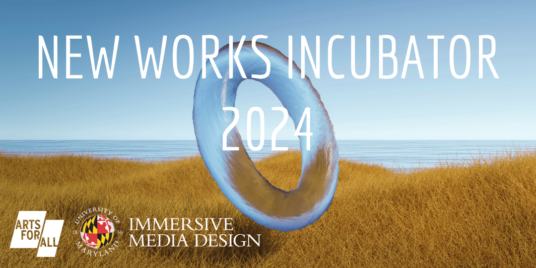 White Text reading New Works Incubator 2024 centered on an AI generated image of a hill with tan and brown grass with a blue sky overlooking the ocean. In the center of the image is a donut type shape made of water. Two logos are presented in the bottom left corner of the image for Arts for All and the Immersive Media Design program at the University of Maryland, College Park.